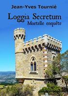 Couverture du livre « Loggia secretum : mortelle enquête » de Jean-Yves Tournie aux éditions Complices
