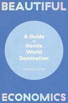 Couverture du livre « Beautiful economics a guide to gentle world domination » de Collinge Howard aux éditions Powerhouse