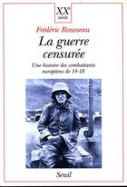 Couverture du livre « La guerre censuree. une histoire des combattants europeens de 14-18 » de Frederic Rousseau aux éditions Seuil