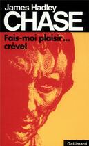 Couverture du livre « Fais moi plaisir... crève ! » de James Hadley Chase aux éditions Gallimard