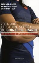 Couverture du livre « 2003-2007, l'histoire secrète du quinze de France » de Escot et Telo et Bourel aux éditions Flammarion