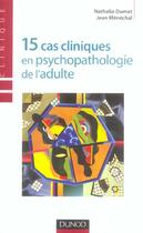 Couverture du livre « 15 Cas Cliniques En Psychopathologie De L'Adulte » de Nathalie Dumet et Jean Menechal aux éditions Dunod