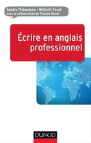 Couverture du livre « Écrire en anglais professionnel » de Michelle Fayet et Sandra Thibaudeau et Pascale About aux éditions Dunod