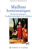 Couverture du livre « Maillons herméneutiques ; études de poétique, de phénoménologie et de politique » de Jacques Taminiaux aux éditions Puf