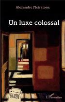 Couverture du livre « Un luxe colossal » de Alexandre Metratone aux éditions L'harmattan