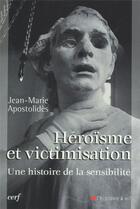 Couverture du livre « Héroïsme et victimisation ; une histoire de la sensibilité » de Jean-Marie Apostolides aux éditions Cerf