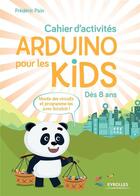 Couverture du livre « Cahier d'activités Arduino pour les kids ; dès 8 ans » de Frederic Pain aux éditions Eyrolles
