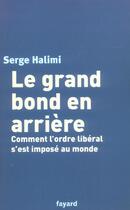 Couverture du livre « Le Grand Bond En Arriere ; Comment L'Ordre Liberal S'Est Impose Au Monde » de Serge Halimi aux éditions Fayard