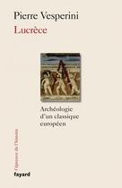 Couverture du livre « Lucrèce ; archéologie d'un classique européen » de Pierre Vesperini aux éditions Fayard