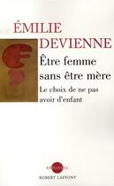 Couverture du livre « Être femme sans être mère ; le choix de ne pas avoir d'enfant » de Emilie Devienne aux éditions Robert Laffont