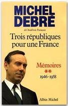 Couverture du livre « Trois républiques pour une France t.2 ; mémoires 1946-1958 » de Michel Debre aux éditions Albin Michel