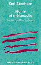 Couverture du livre « Manie et mélancolie ; sur les troubles bipolaires » de Karl Abraham aux éditions Payot