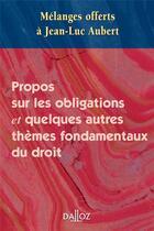 Couverture du livre « Propos sur les obligations et quelques autres thèmes fondamentaux du droit ; mélanges offerts à Jean-Luc Aubert » de  aux éditions Dalloz