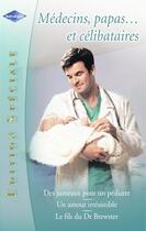 Couverture du livre « Médecin, papas... et célibataires ; des jumeaux pour un pédiatre ; un amour irrésistible ; le fils du Dr Brewster » de L Darcy et L Clarck et J.N Nei aux éditions Harlequin