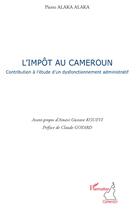 Couverture du livre « L'împot au Cameroun ; contribution à l'étude d'un dysfonctionnement administratif » de Pierre Alaka Alaka aux éditions L'harmattan