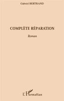 Couverture du livre « Complète réparation » de Gabriel Bertrand aux éditions L'harmattan