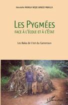 Couverture du livre « Les pygmées face à l'école et à l'Etat ; les Baka de l'est du Cameroun » de Henriette Manga Ndjie Bindzi Mballa aux éditions Editions L'harmattan