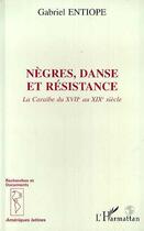Couverture du livre « Nègres, danse et résistance : La Caraïbe du XVII au XIXème siècle » de Gabriel Entiope aux éditions Editions L'harmattan