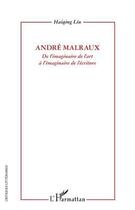 Couverture du livre « Andre Malraux ; de l'imaginaire de l'art à l'imaginaire de l'écriture » de Haiqing Liu aux éditions Editions L'harmattan