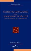 Couverture du livre « Le sens du surnaturel ; symbolisme et réalité ; genèse d'une réflexion sur le symbolisme sacré » de Jean Borella aux éditions Editions L'harmattan