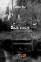 Couverture du livre « Désirs obscurs » de Orlanne Gray aux éditions Editions Du Net