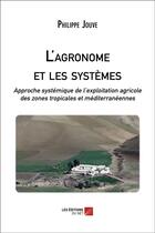 Couverture du livre « L'agronome et les systèmes ; approche systémique de l'exploitation agricole des zones tropicales et méditerranéennes » de Jouve Philippe aux éditions Editions Du Net