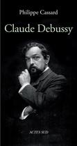 Couverture du livre « Claude Debussy » de Philippe Cassard aux éditions Actes Sud