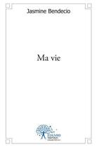 Couverture du livre « Ma vie » de Jasmine Bendecio aux éditions Edilivre