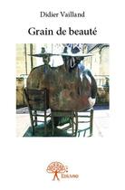 Couverture du livre « Grain de beauté » de Didier Vailland aux éditions Edilivre