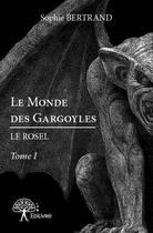 Couverture du livre « Le monde des gargoyles : le rosel » de Sophie Bertrand aux éditions Edilivre