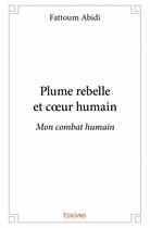 Couverture du livre « Plume rebelle et coeur humain ; mon combat humain » de Fattoum Abidi aux éditions Edilivre