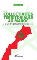 Couverture du livre « Les collectivités territoriales au Maroc à la lumière de la constitution de 2011 » de Jawad Abibi aux éditions L'harmattan