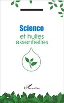 Couverture du livre « Science et huiles essentielles » de Alexandre Baumann aux éditions L'harmattan