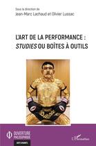 Couverture du livre « L'art de la performance : studies ou boîtes à outils » de Jean-Marc Lachaud et Olivier Lussac aux éditions L'harmattan
