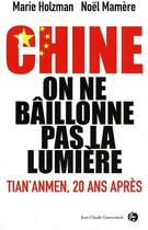 Couverture du livre « Chine, on ne baillonne pas la lumière » de Holzmann/Mamere aux éditions Jean-claude Gawsewitch