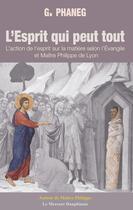 Couverture du livre « L'esprit qui peut tout ; l'action de l'esprit sur la matière selon l'Evangile et Maître Philippe de Lyon » de G Phaneg aux éditions Le Mercure Dauphinois