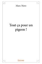 Couverture du livre « Tout ça pour un pigeon ! » de Nero Marc aux éditions Edilivre