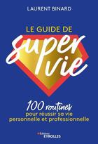 Couverture du livre « Le guide de super vie : 100 routines pour réussir sa vie personnelle et professionnelle » de Laurent Binard aux éditions Eyrolles