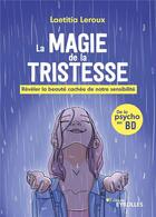 Couverture du livre « La magie de la tristesse : Révéler la beauté cachée de notre sensibilité » de Laetitia Leroux aux éditions Eyrolles