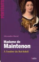 Couverture du livre « Madame de Maintenon ; à l'ombre du roi-soleil » de Alexandre Maral aux éditions Belin