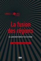 Couverture du livre « La fusion des régions ; le laboratoire d'Occitanie » de Emmanuel Negrier et Vincent Simoulin et . Collectif aux éditions Pu De Grenoble