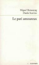 Couverture du livre « Le pari amoureux » de Miguel Benasayag et Dardo Scavino aux éditions La Decouverte