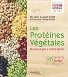 Couverture du livre « Les protéines végétales : un atout pour notre santé ; 90 recettes faciles » de Jean-Claude Rodet et Francine Fleury-Rodet aux éditions Dauphin
