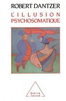 Couverture du livre « L'illusion psychosomatique » de Robert Dantzer aux éditions Odile Jacob