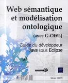 Couverture du livre « Web sémantique et modélisation ontologique (avec G-OWL) ; guide du développeur Java sous Eclipse » de Michel Heon aux éditions Eni