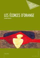 Couverture du livre « Les écorces d'orange » de Cornelia Petrescu aux éditions Mon Petit Editeur