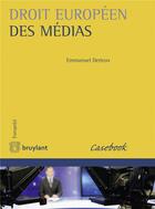 Couverture du livre « Droit européen des médias » de Emmanuel Derieux aux éditions Bruylant