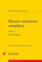 Couverture du livre « Oeuvres narratives complètes t.5 ; Renée Mauperin » de Edmond De Goncourt et Jules De Goncourt aux éditions Classiques Garnier