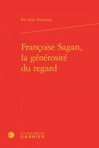 Couverture du livre « Françoise Sagan, la générosité du regard » de Eve-Alice Roustang aux éditions Classiques Garnier