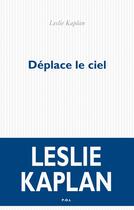 Couverture du livre « Déplace le ciel » de Leslie Kaplan aux éditions P.o.l